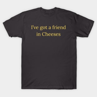 I've got a friend in cheeses T-Shirt